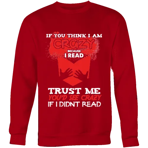 I'm crazy because i read ? Sweatshirt